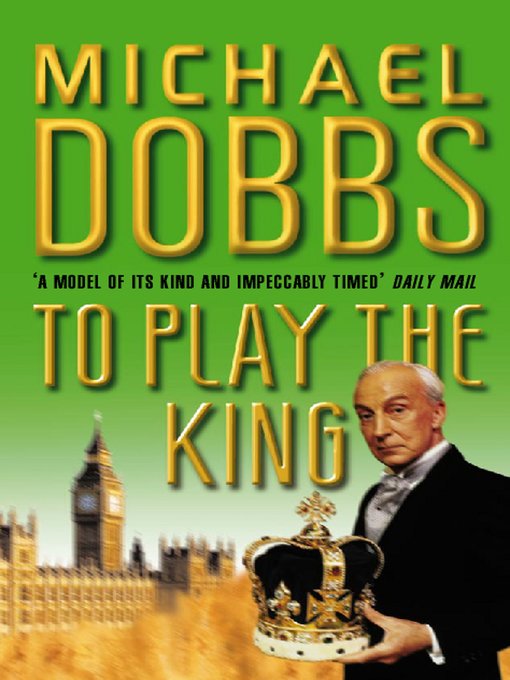 Title details for To Play the King by Michael Dobbs - Available